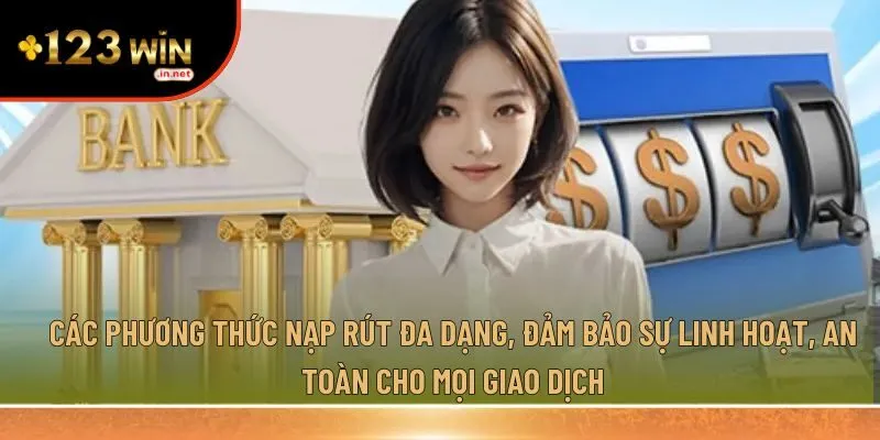 Các phương thức nạp rút đa dạng