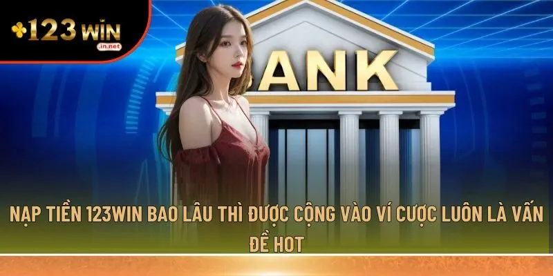 Nạp tiền 123win bao lâu