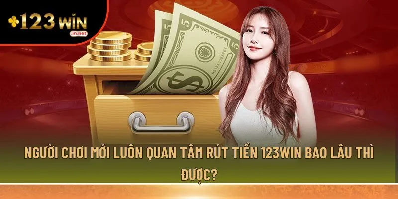  rút tiền 123win bao lâu thì được?