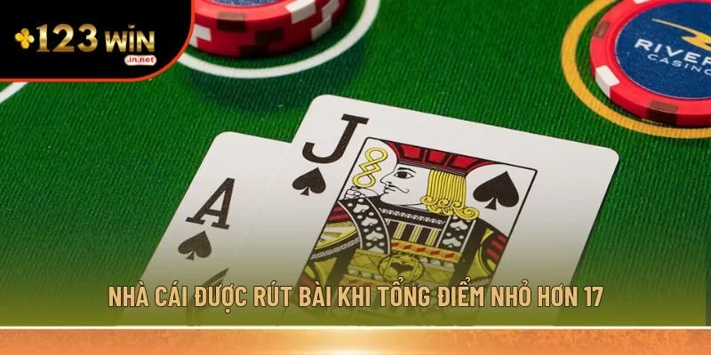 Nhà cái được rút bài khi tổng điểm nhỏ hơn 17